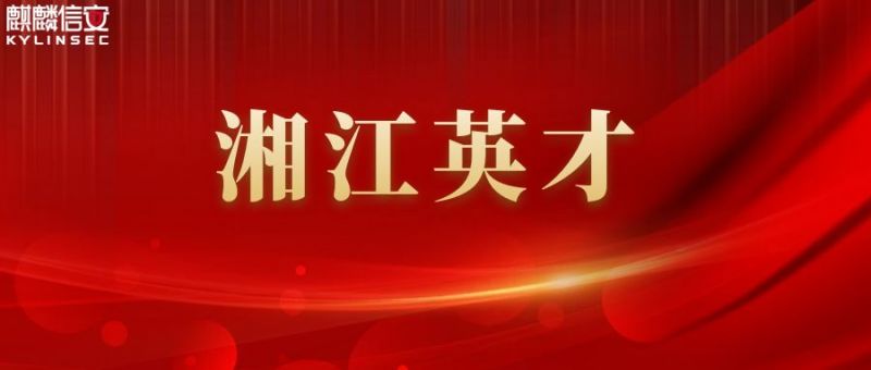 麒麟信安三名员工荣获首批“湘江英才”认定